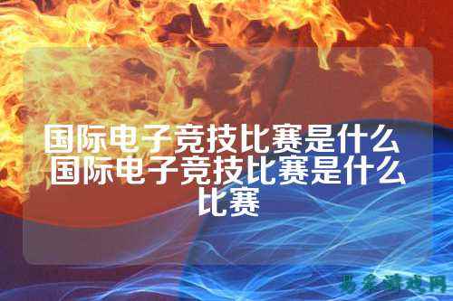 国际电子竞技比赛是什么 国际电子竞技比赛是什么比赛