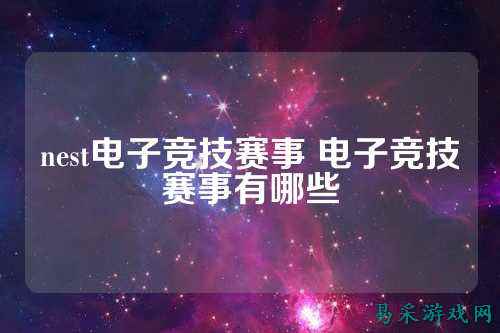 nest电子竞技赛事 电子竞技赛事有哪些