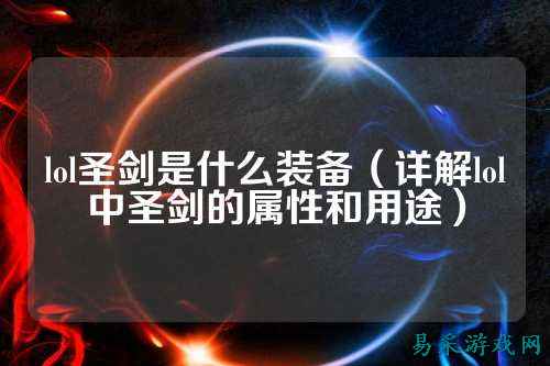 lol圣剑是什么装备（详解lol中圣剑的属性和用途）
