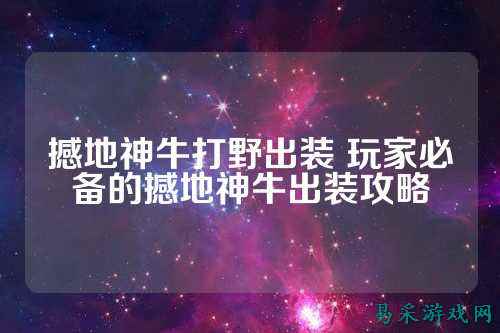 撼地神牛打野出装 玩家必备的撼地神牛出装攻略