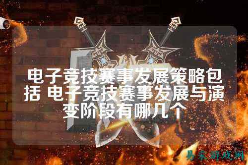 电子竞技赛事发展策略包括 电子竞技赛事发展与演变阶段有哪几个