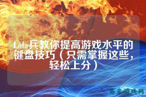 Lola兵教你提高游戏水平的键盘技巧（只需掌握这些，轻松上分）