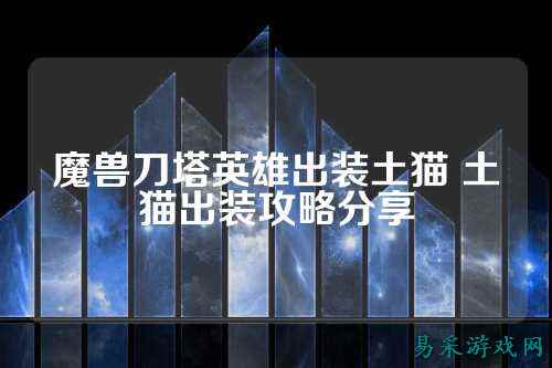 魔兽刀塔英雄出装土猫 土猫出装攻略分享