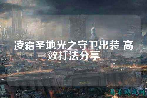 凌霜圣地光之守卫出装 高效打法分享