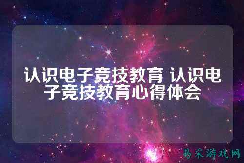 认识电子竞技教育 认识电子竞技教育心得体会