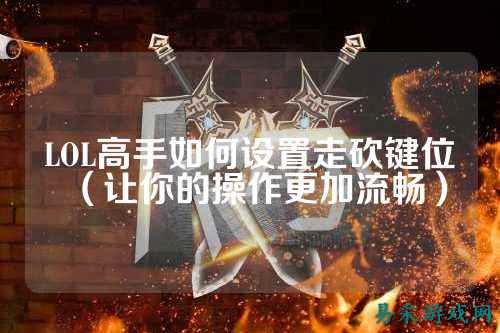 LOL高手如何设置走砍键位（让你的操作更加流畅）