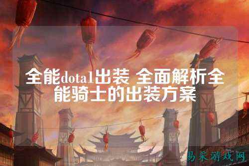 全能dota1出装 全面解析全能骑士的出装方案