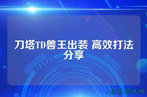 刀塔TD兽王出装 高效打法分享