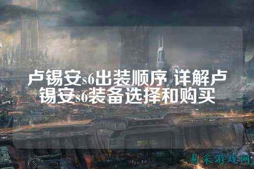卢锡安s6出装顺序 详解卢锡安s6装备选择和购买