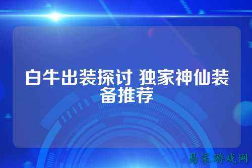 白牛出装探讨 独家神仙装备推荐