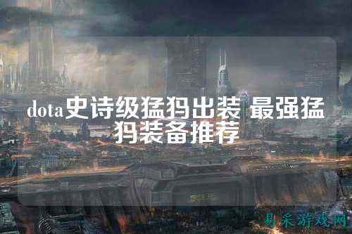 dota史诗级猛犸出装 最强猛犸装备推荐