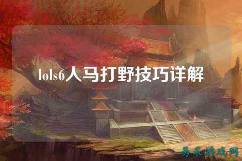 lols6人马打野技巧详解
