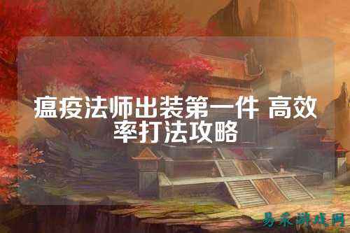 瘟疫法师出装第一件 高效率打法攻略