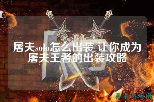 屠夫solo怎么出装 让你成为屠夫王者的出装攻略