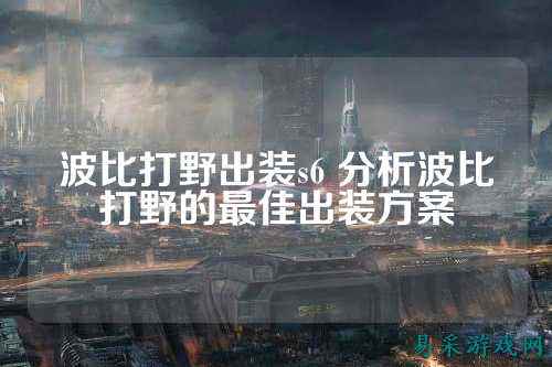波比打野出装s6 分析波比打野的最佳出装方案