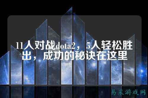 11人对战dota2，5人轻松胜出，成功的秘诀在这里