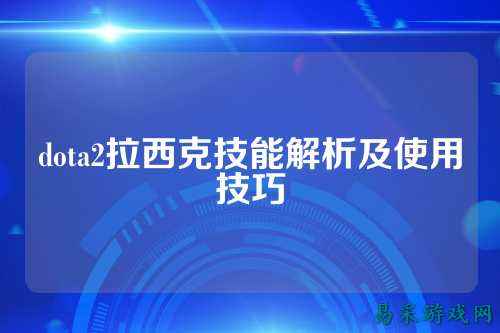 dota2拉西克技能解析及使用技巧