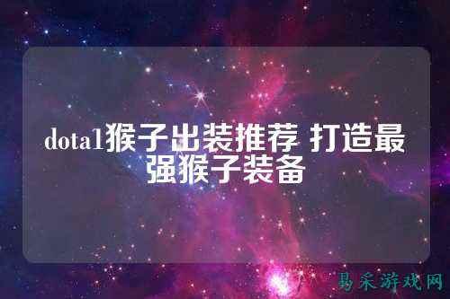 dota1猴子出装推荐 打造最强猴子装备