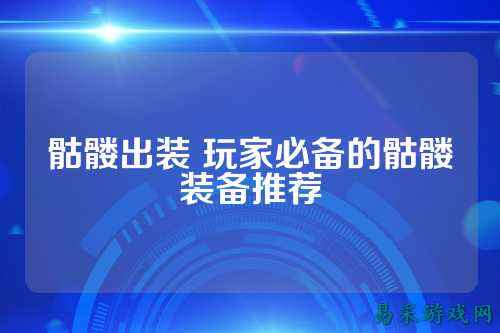 骷髅出装 玩家必备的骷髅装备推荐