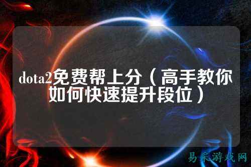 dota2免费帮上分（高手教你如何快速提升段位）