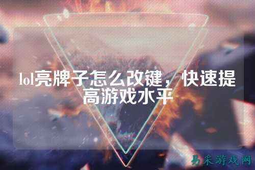 lol亮牌子怎么改键，快速提高游戏水平