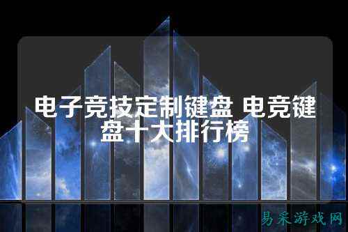 电子竞技定制键盘 电竞键盘十大排行榜