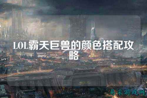 LOL霸天巨兽的颜色搭配攻略