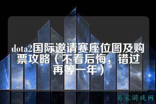 dota2国际邀请赛座位图及购票攻略（不看后悔，错过再等一年）