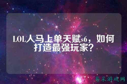 LOL人马上单天赋s6，如何打造最强玩家？