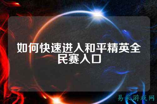 如何快速进入和平精英全民赛入口