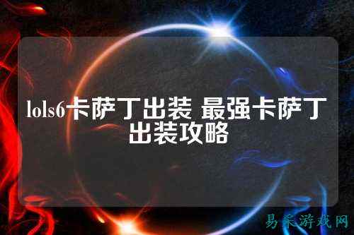 lols6卡萨丁出装 最强卡萨丁出装攻略