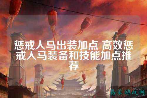 惩戒人马出装加点 高效惩戒人马装备和技能加点推荐