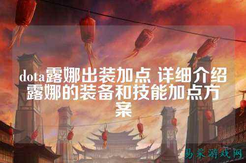 dota露娜出装加点 详细介绍露娜的装备和技能加点方案