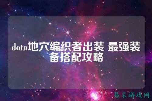 dota地穴编织者出装 最强装备搭配攻略