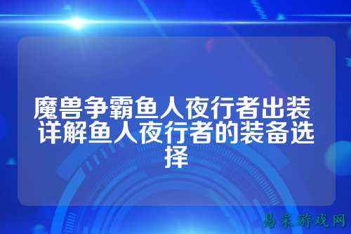 魔兽争霸鱼人夜行者出装 详解鱼人夜行者的装备选择