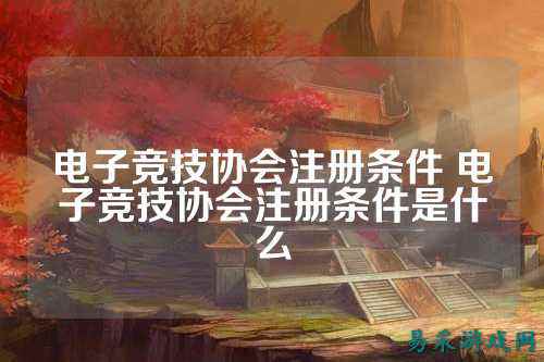 电子竞技协会注册条件 电子竞技协会注册条件是什么