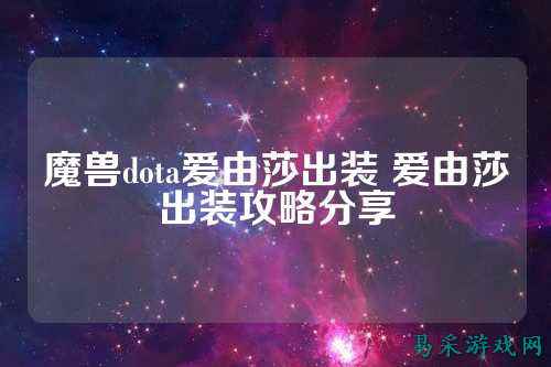 魔兽dota爱由莎出装 爱由莎出装攻略分享