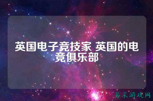 英国电子竞技家 英国的电竞俱乐部