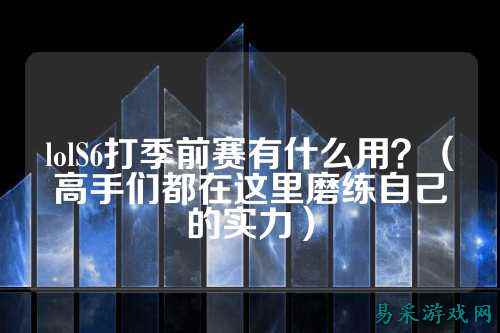 lolS6打季前赛有什么用？（高手们都在这里磨练自己的实力）