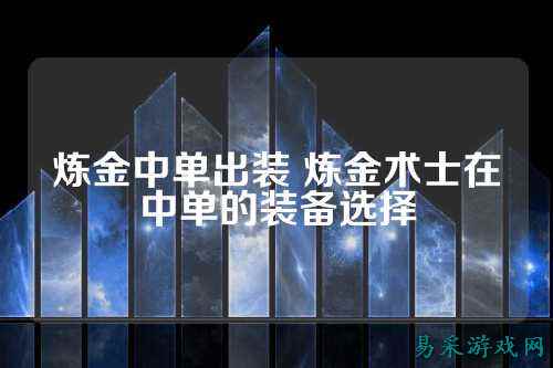 炼金中单出装 炼金术士在中单的装备选择