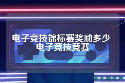 电子竞技锦标赛奖励多少 电子竞技竞赛
