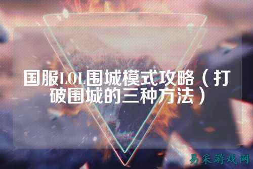 国服LOL围城模式攻略（打破围城的三种方法）