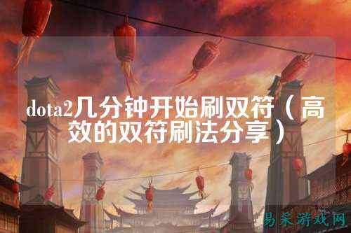 dota2几分钟开始刷双符（高效的双符刷法分享）