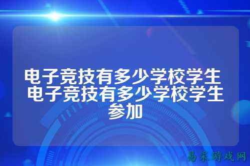 电子竞技有多少学校学生 电子竞技有多少学校学生参加