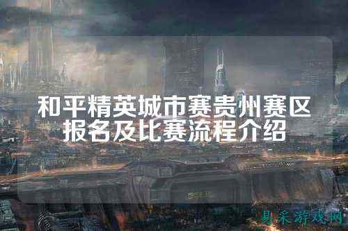 和平精英城市赛贵州赛区报名及比赛流程介绍