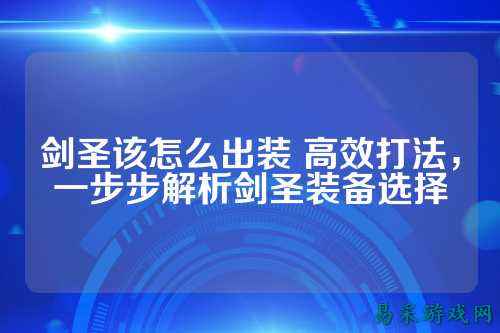 剑圣该怎么出装 高效打法，一步步解析剑圣装备选择