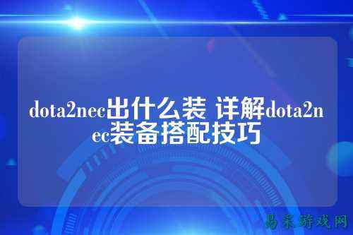 dota2nec出什么装 详解dota2nec装备搭配技巧