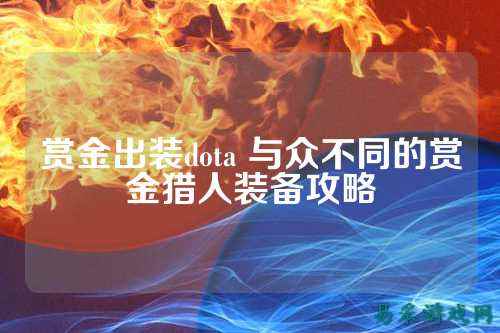 赏金出装dota 与众不同的赏金猎人装备攻略