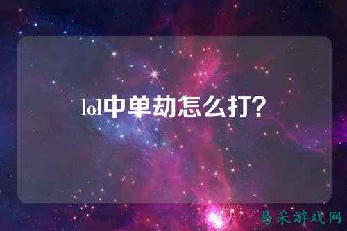 lol中单劫怎么打？