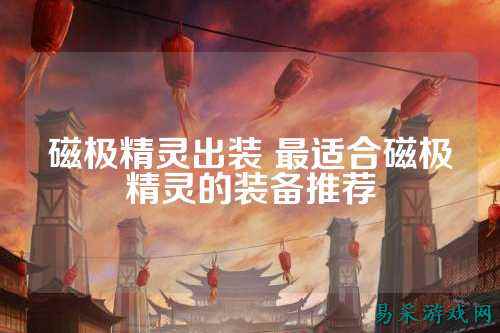 磁极精灵出装 最适合磁极精灵的装备推荐